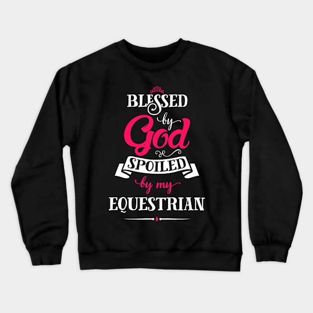 Blessed By God, Spoiled by my Equestrian funny quote for horse and equestrian lovers Crewneck Sweatshirt by SweetMay